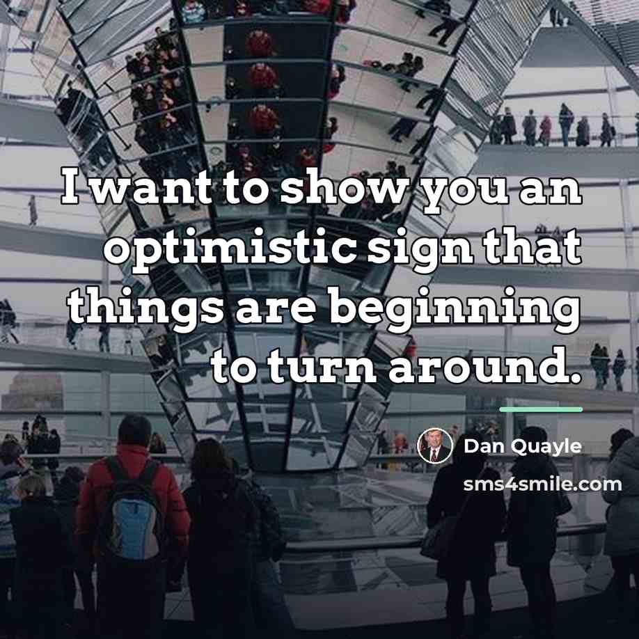 “I want to show you an optimistic sign that things…” quote by Dan Quayle