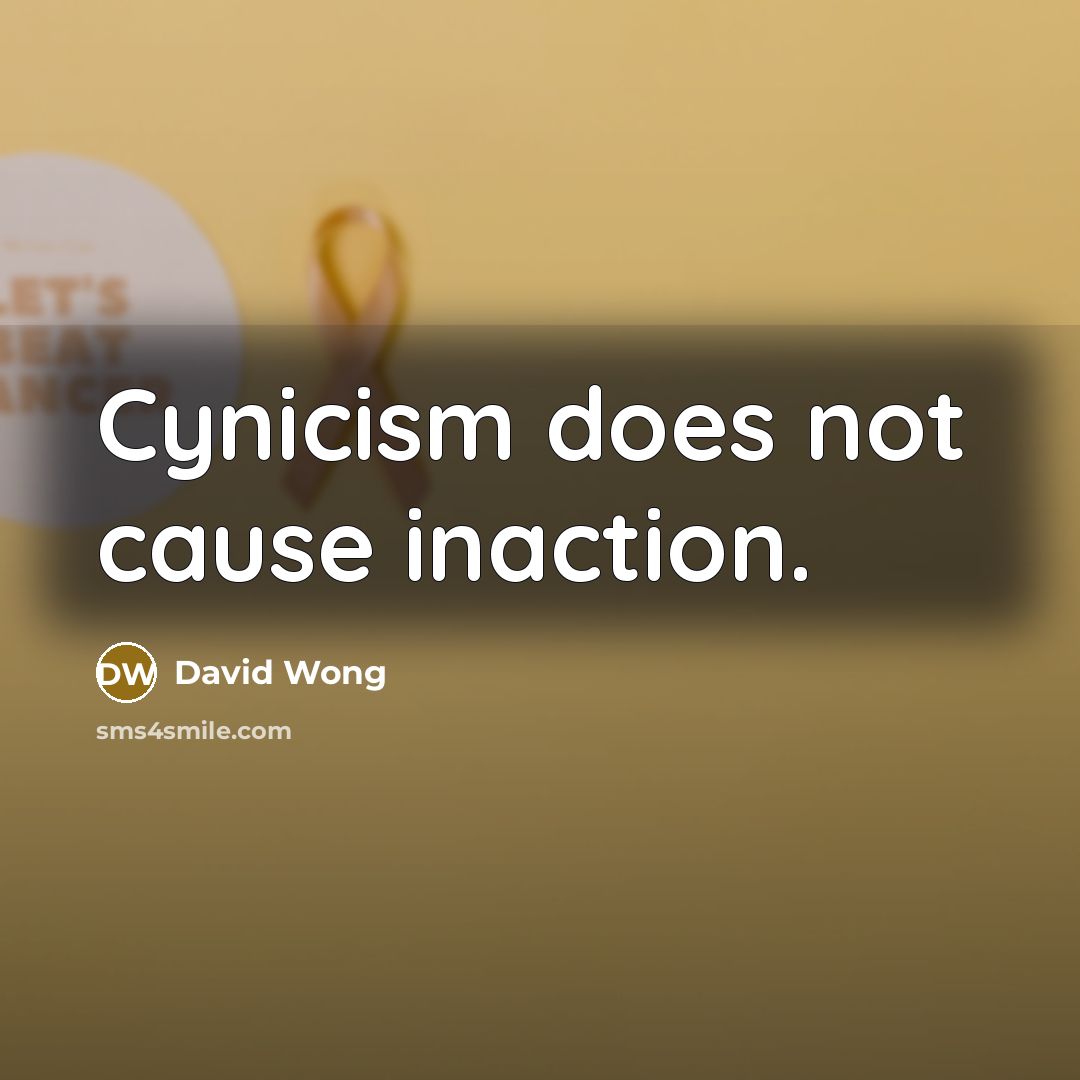 “Cynicism does not cause inaction.” quote by David Wong