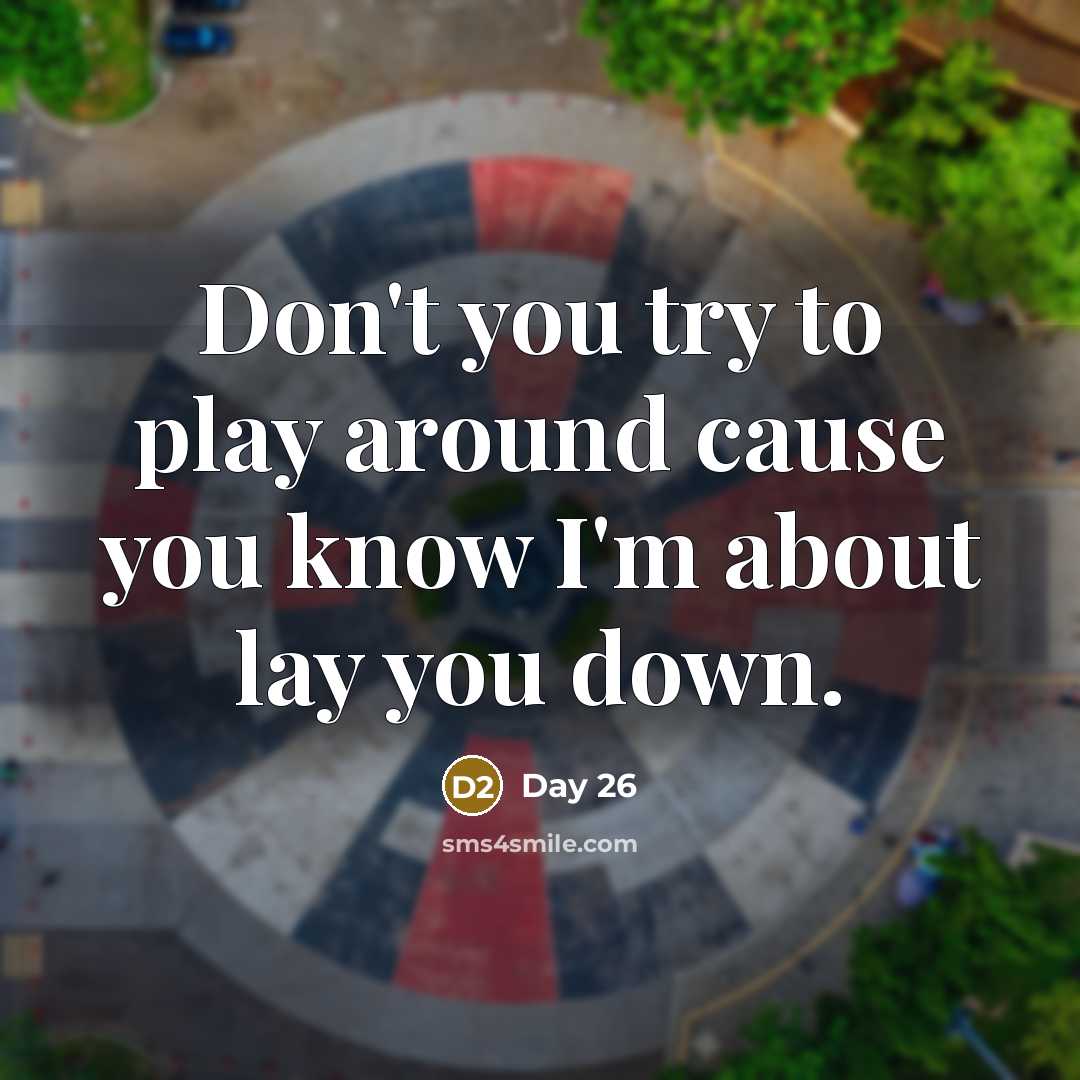 “Don't you try to play around cause you know I'm about lay you down.” quote by Day 26