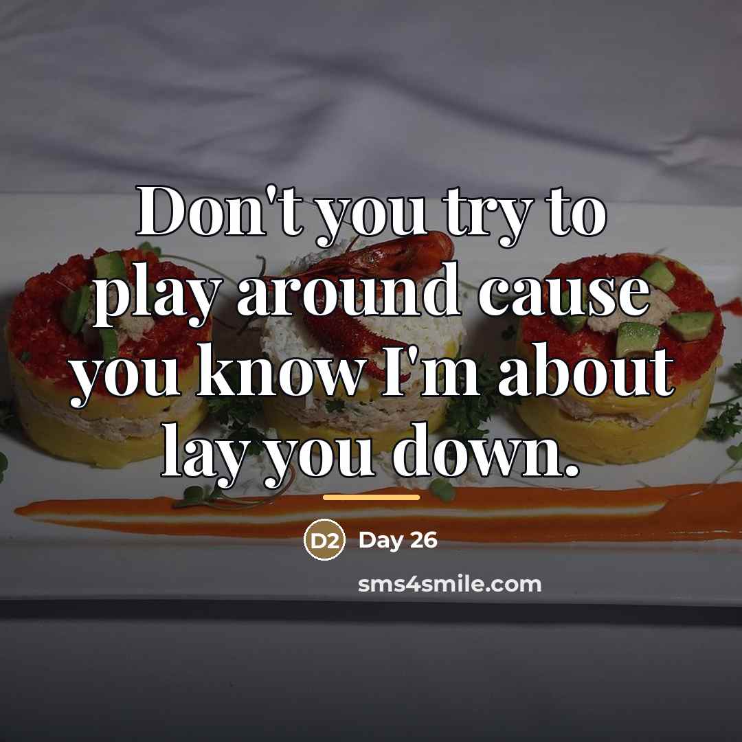 “Don't you try to play around cause you know I'm…” quote by Day 26