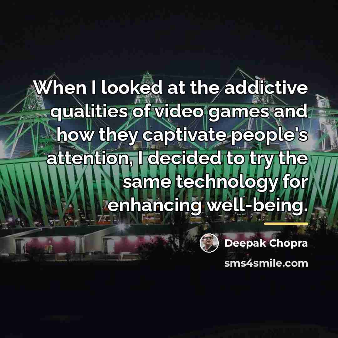 “When I looked at the addictive qualities of video games…” quote by Deepak Chopra