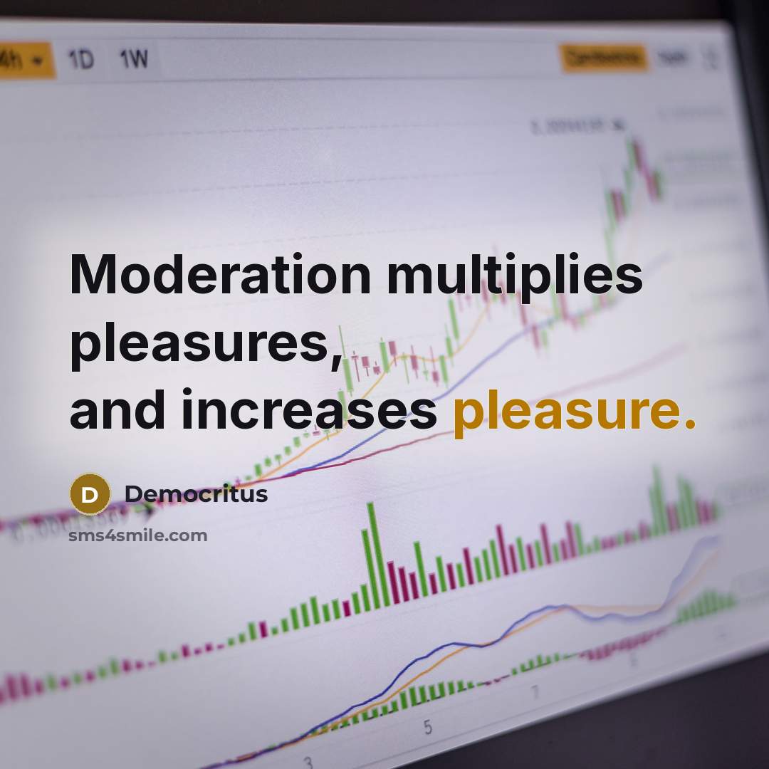 “Moderation multiplies pleasures, and increases pleasure.…” quote by Democritus