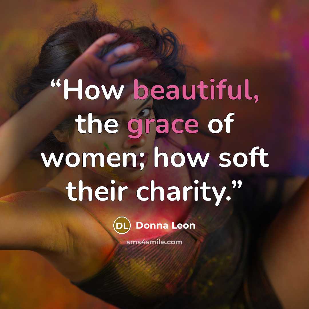 “How beautiful, the grace of women; how soft their charity.” quote by Donna Leon