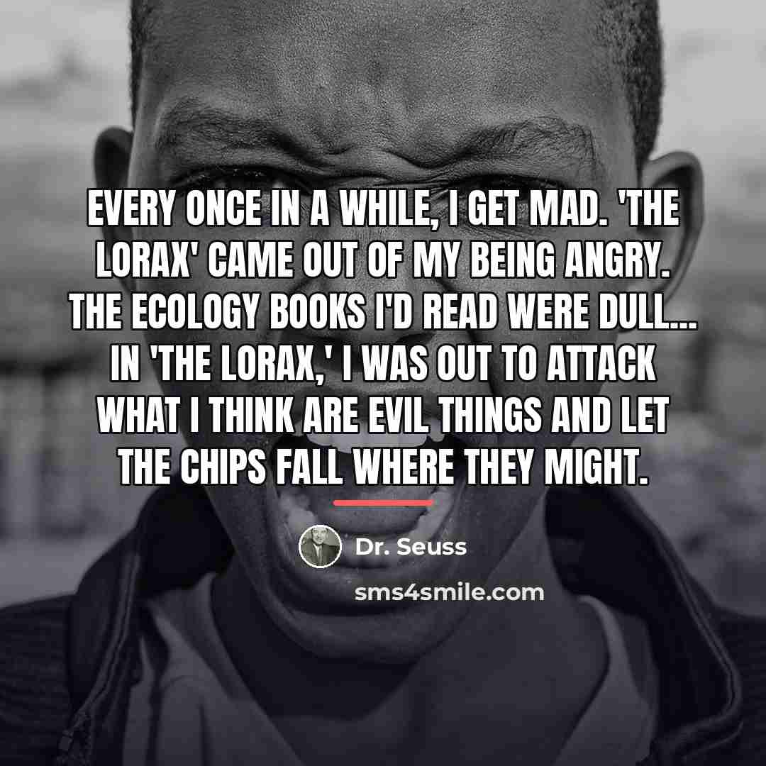 “Every once in a while, I get mad. 'The Lorax'…” quote by Dr. Seuss