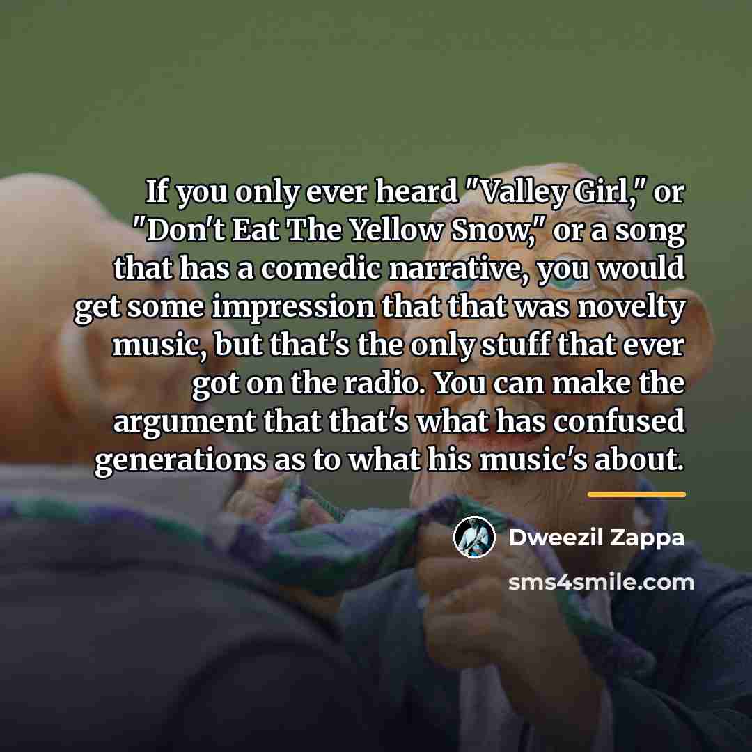 “If you only ever heard "Valley Girl," or "Don't Eat…” quote by Dweezil Zappa
