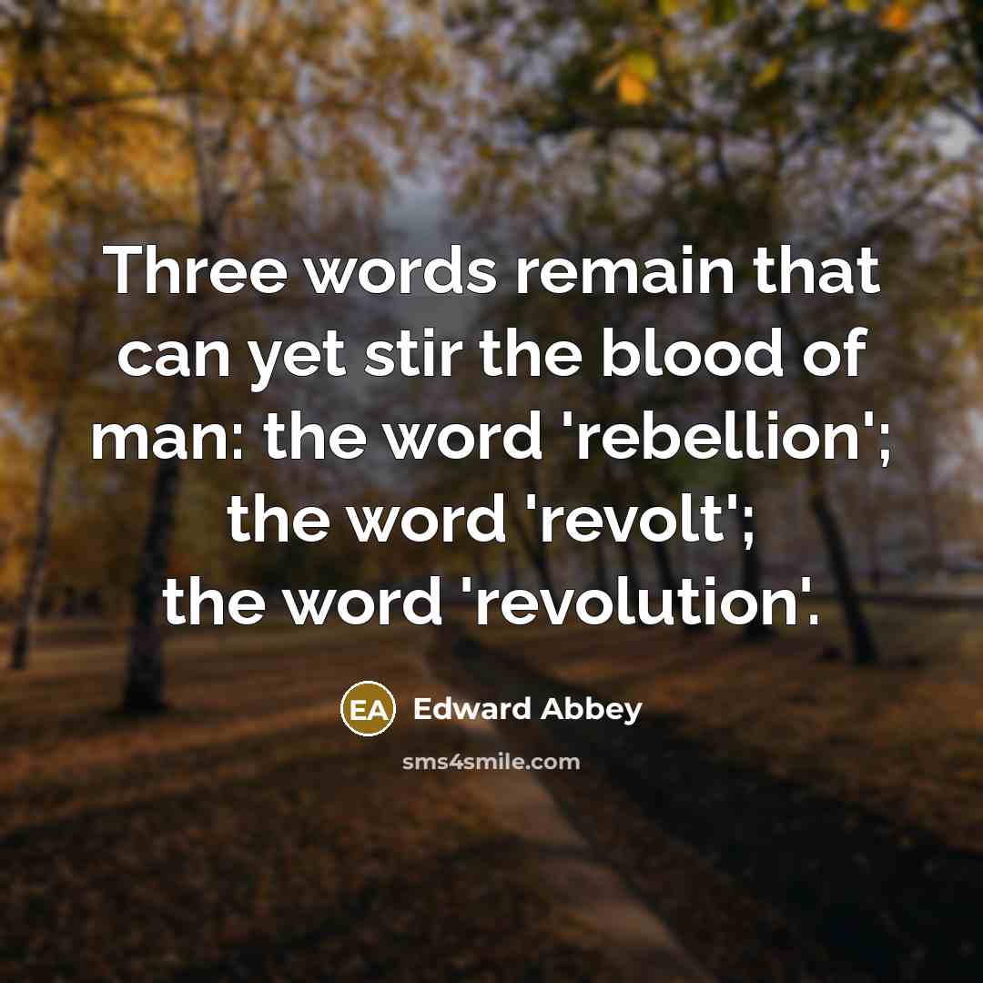 “Three words remain that can yet stir the blood of…” quote by Edward Abbey