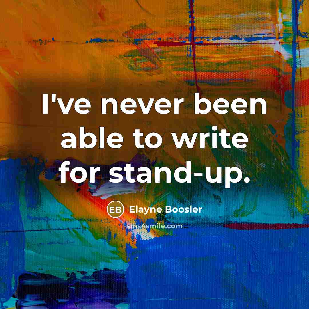 “I've never been able to write for stand-up.…” quote by Elayne Boosler