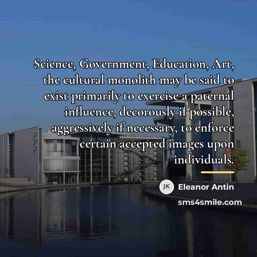 “Science, Government, Education, Art, the cultural monolith may be said…” quote by Eleanor Antin