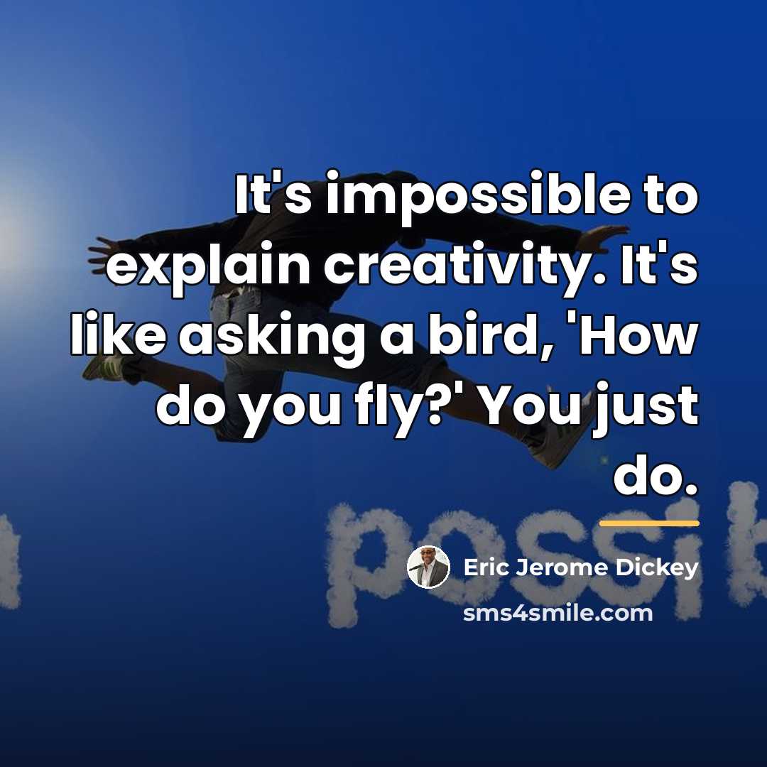 “It's impossible to explain creativity. It's like asking a bird,…” quote by Eric Jerome Dickey