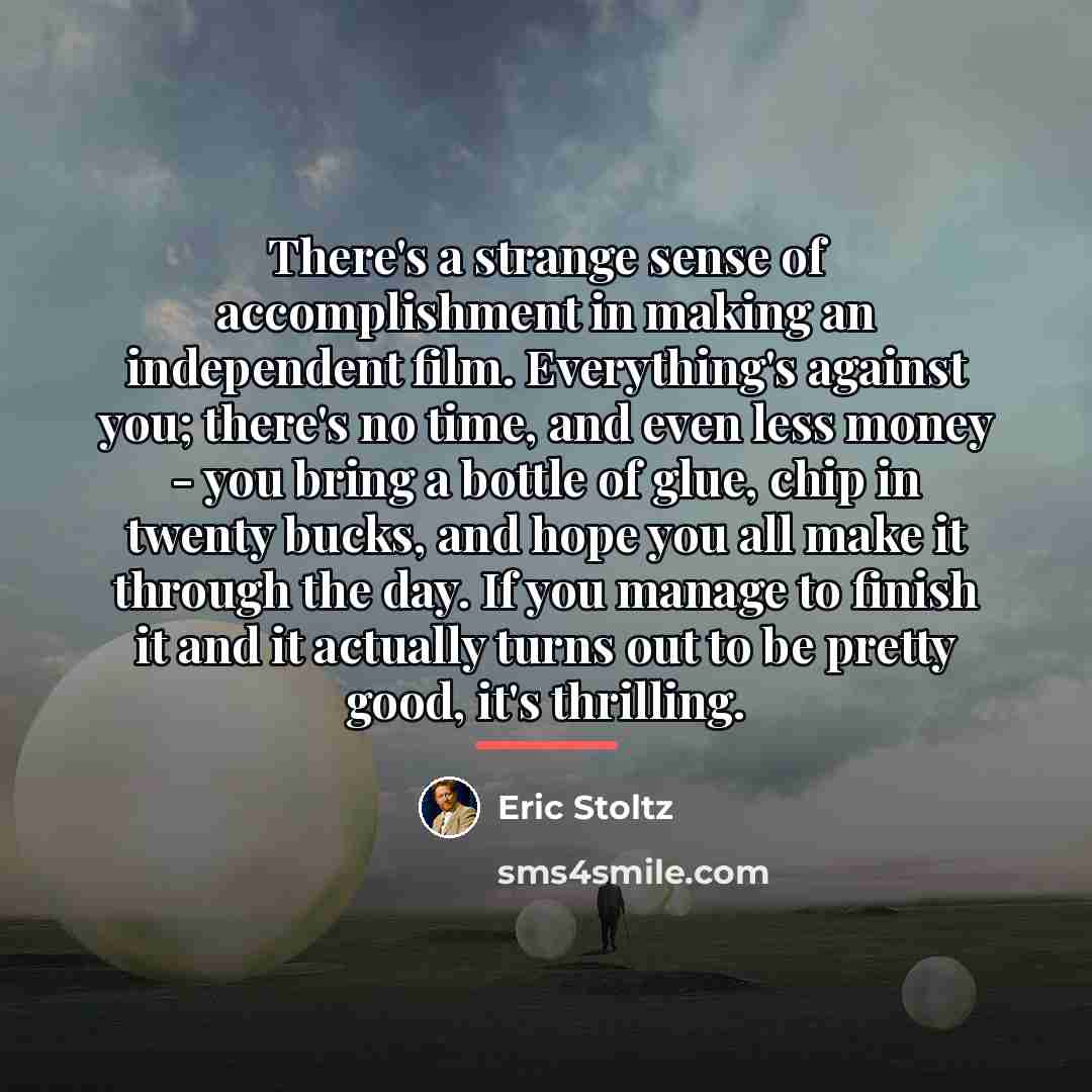“There's a strange sense of accomplishment in making an independent…” quote by Eric Stoltz