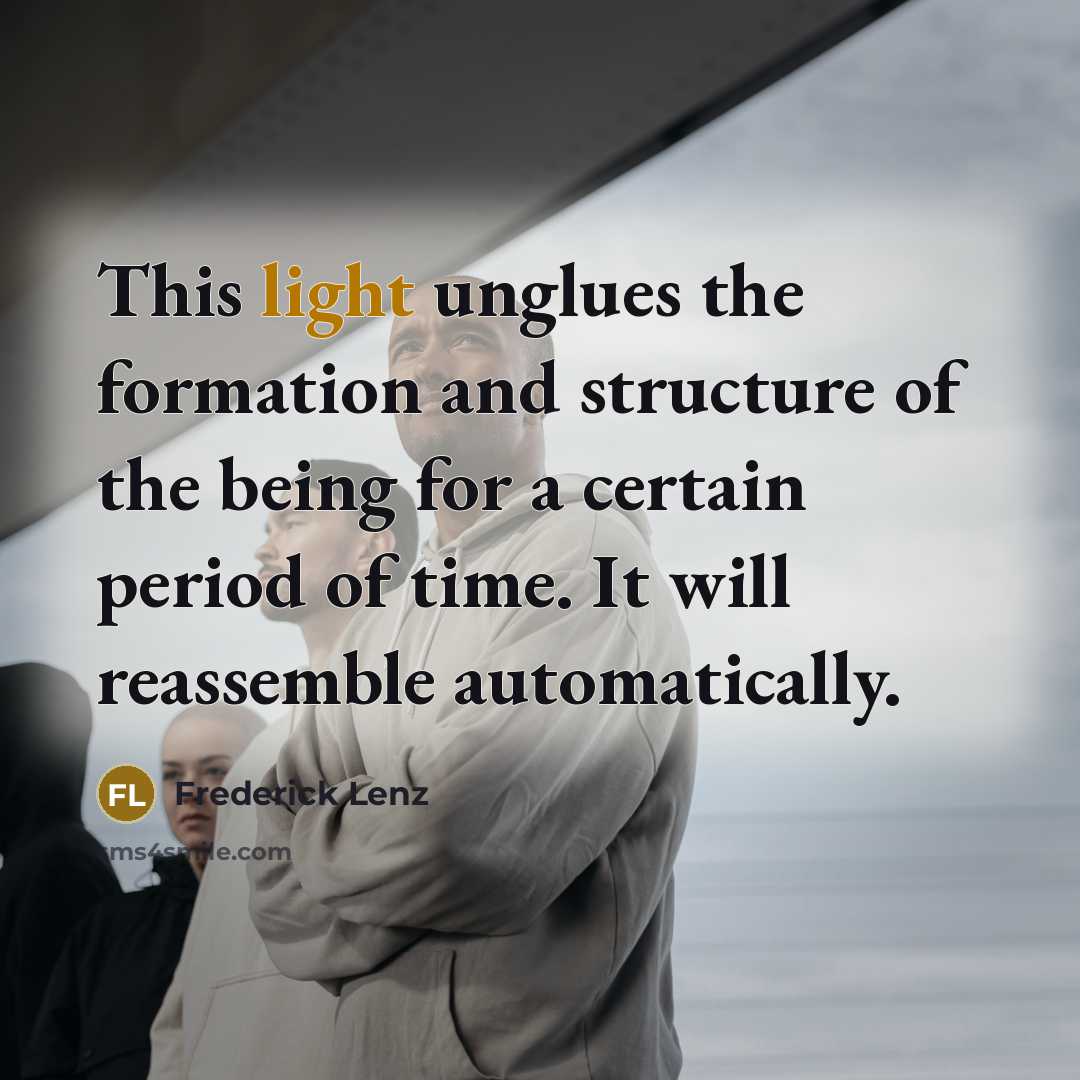 “This light unglues the formation and structure of the being…” quote by Frederick Lenz