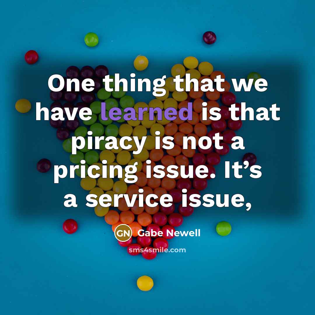 “One thing that we have learned is that piracy is…” quote by Gabe Newell
