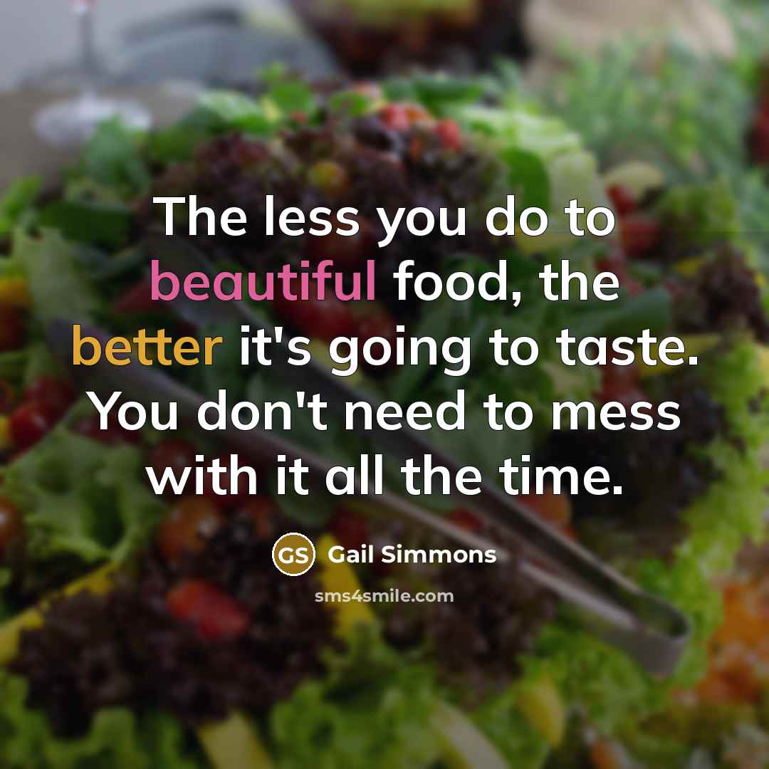 “The less you do to beautiful food, the better it's…” quote by Gail Simmons