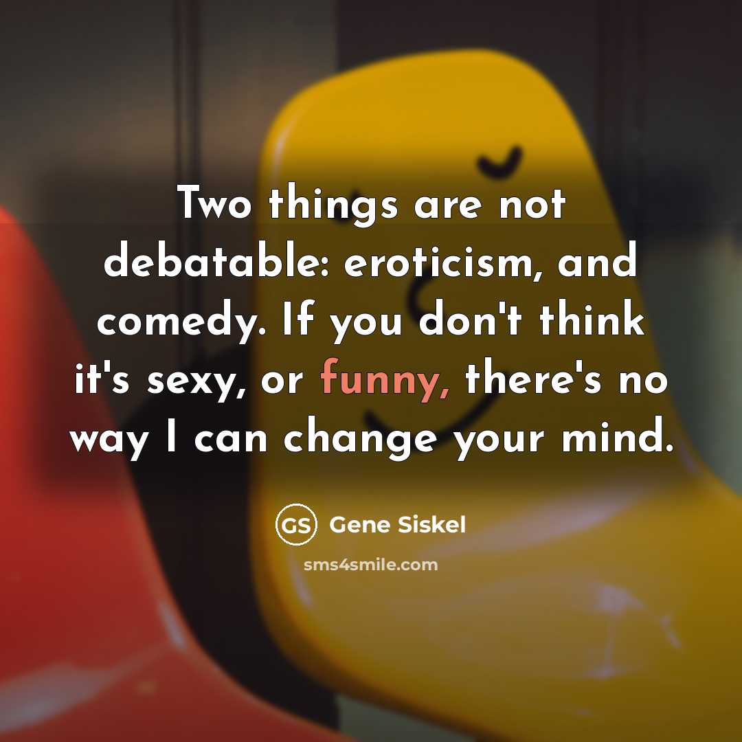 “Two things are not debatable: eroticism, and comedy. If you…” quote by Gene Siskel