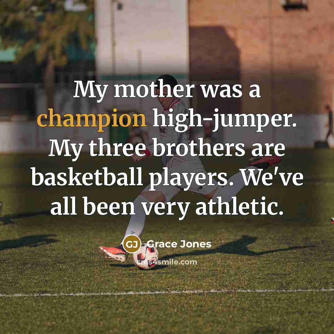 “My mother was a champion high-jumper. My three brothers are…” quote by Grace Jones