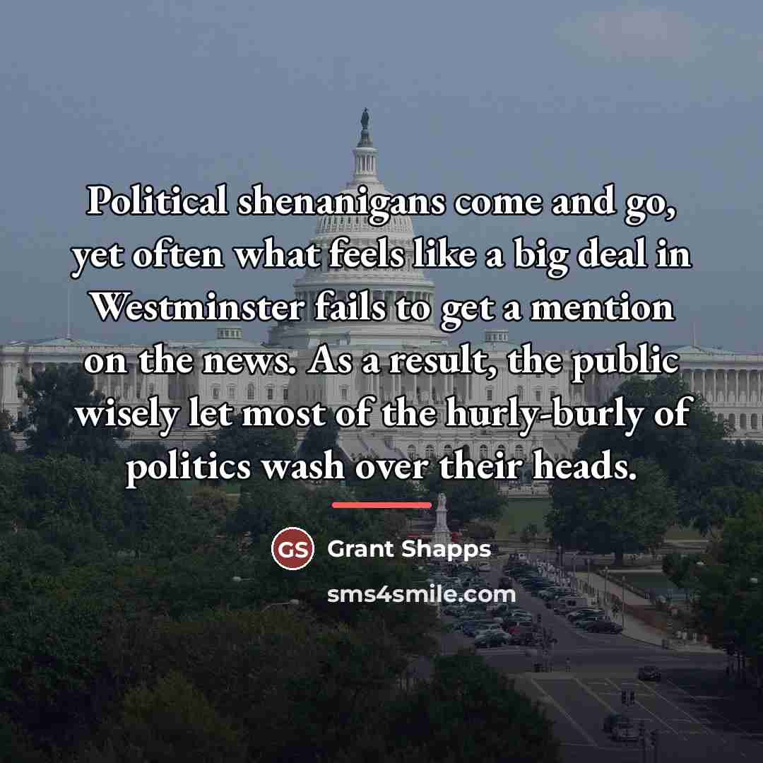 “Political shenanigans come and go, yet often what feels like…” quote by Grant Shapps