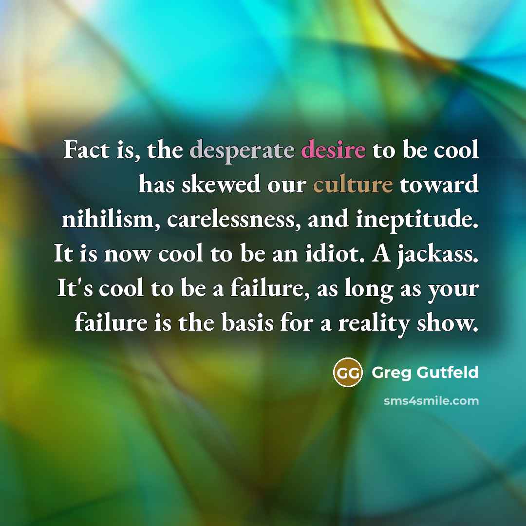 “Fact is, the desperate desire to be cool has skewed…” quote by Greg Gutfeld
