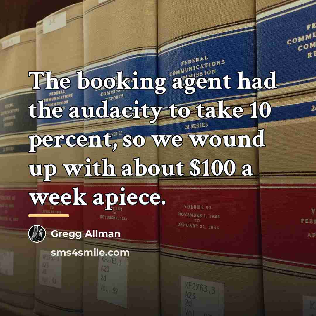 “The booking agent had the audacity to take 10 percent,…” quote by Gregg Allman