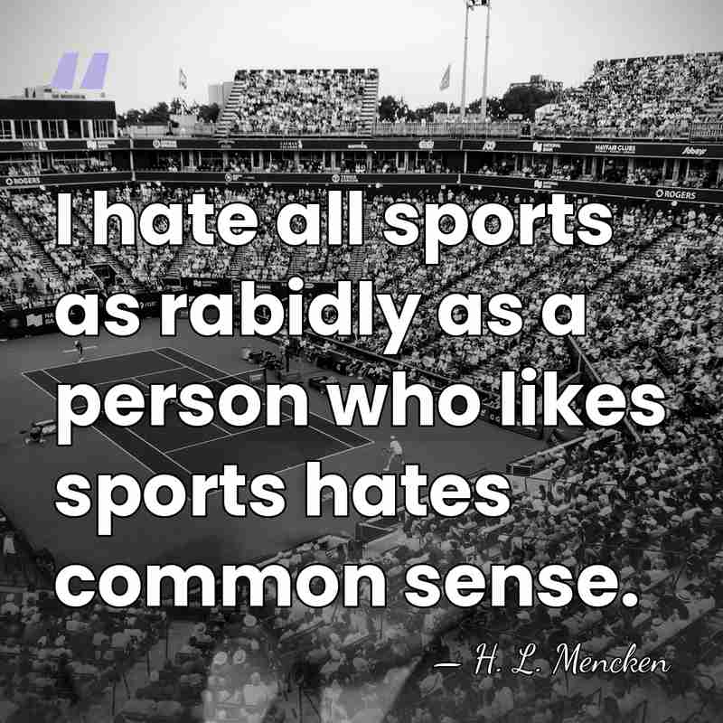 I hate all sports as rabidly as a person who likes sports&hellip; - H. L. Mencken