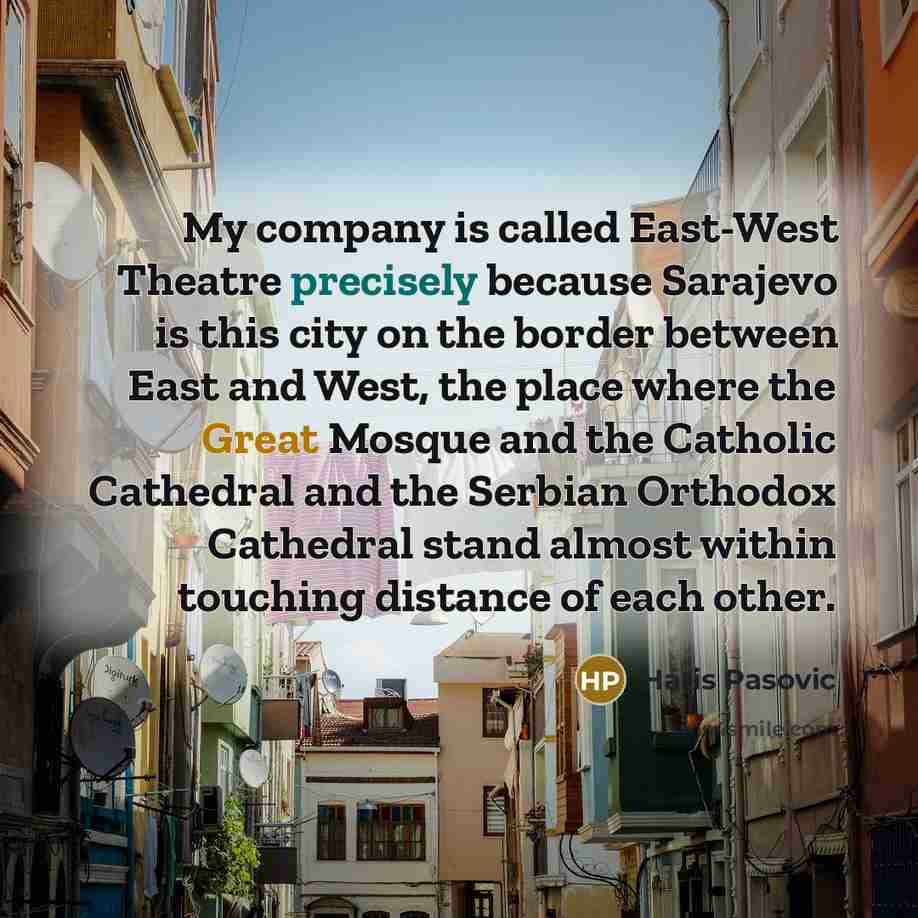 “My company is called East-West Theatre precisely because Sarajevo is…” quote by Haris Pasovic
