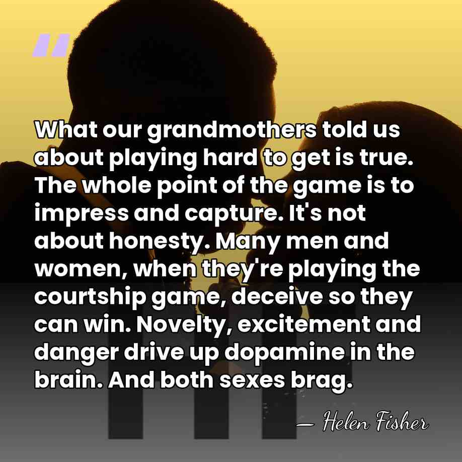 What our grandmothers told us about playing hard to get is true.&hellip; - Helen Fisher