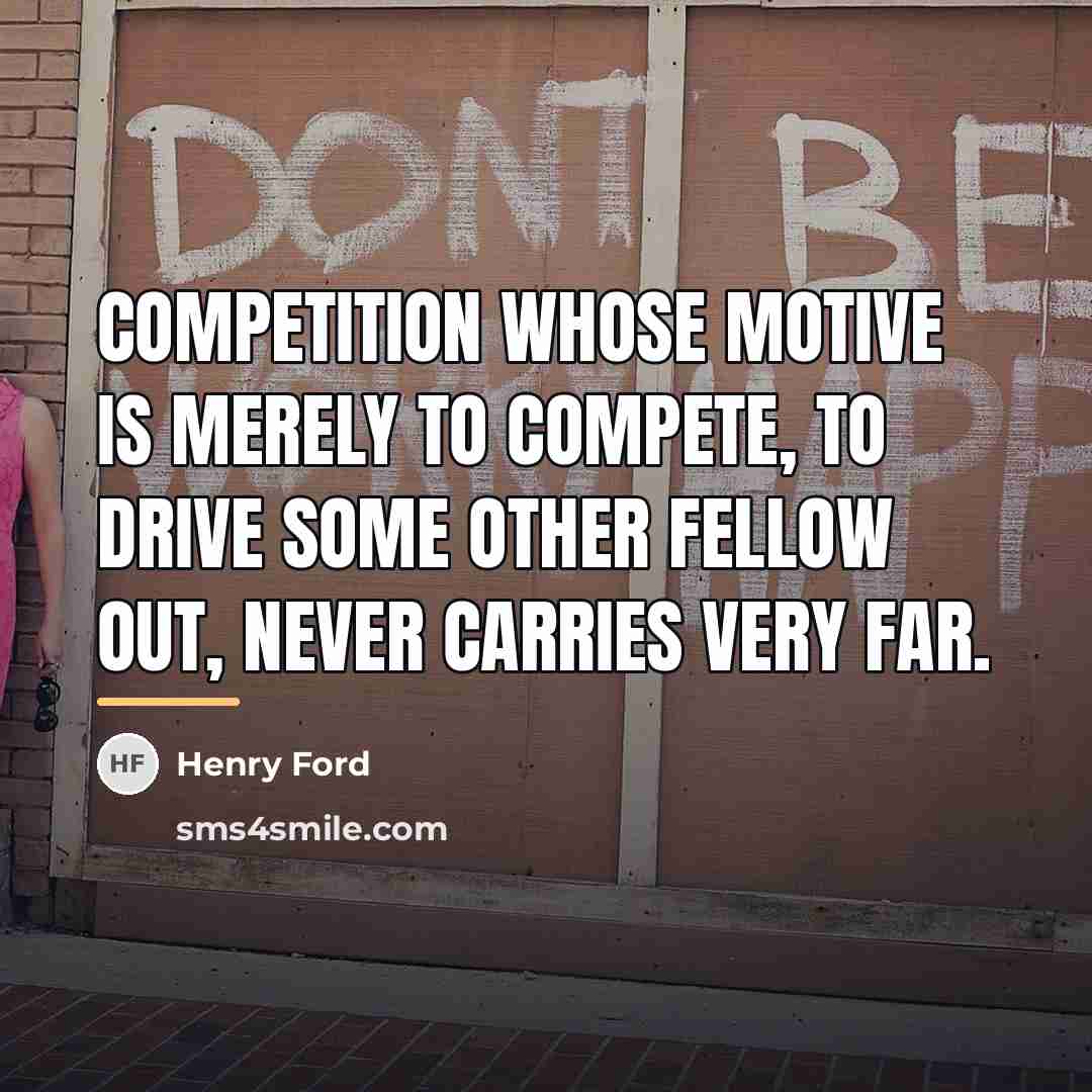 “Competition whose motive is merely to compete, to drive some…” quote by Henry Ford