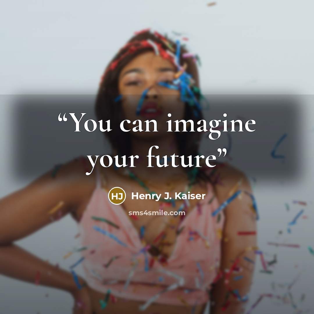 “You can imagine your future” quote by Henry J. Kaiser