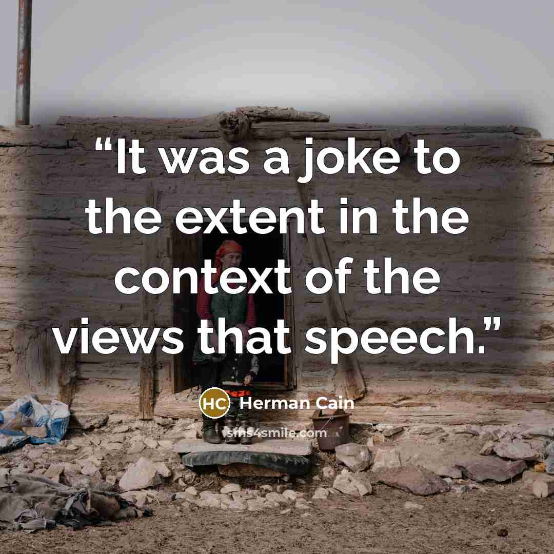“It was a joke to the extent in the context of the views that speech.” quote by Herman Cain