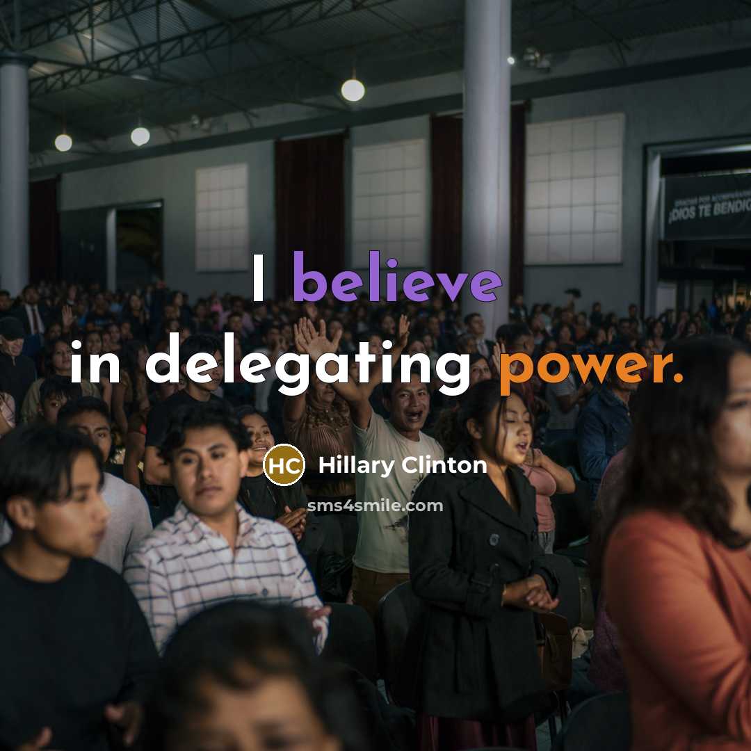 “I believe in delegating power.…” quote by Hillary Clinton