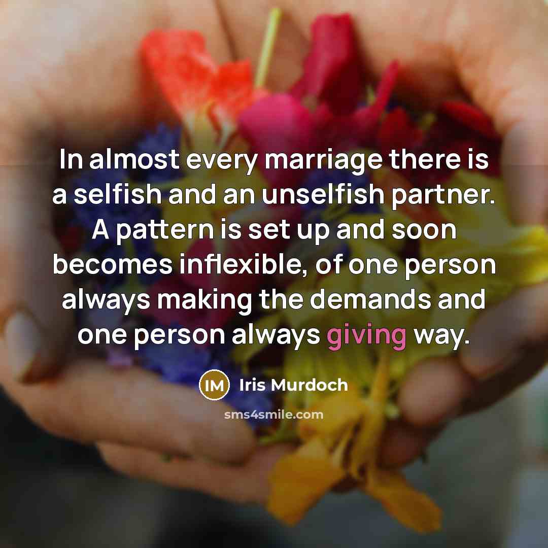“In almost every marriage there is a selfish and an…” quote by Iris Murdoch
