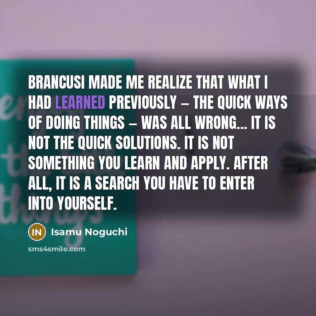 “Brancusi made me realize that what I had learned previously…” quote by Isamu Noguchi