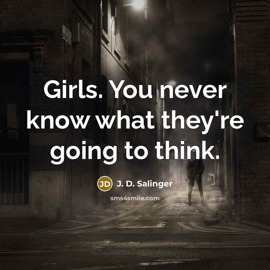 “Girls. You never know what they're going to think.…” quote by J. D. Salinger