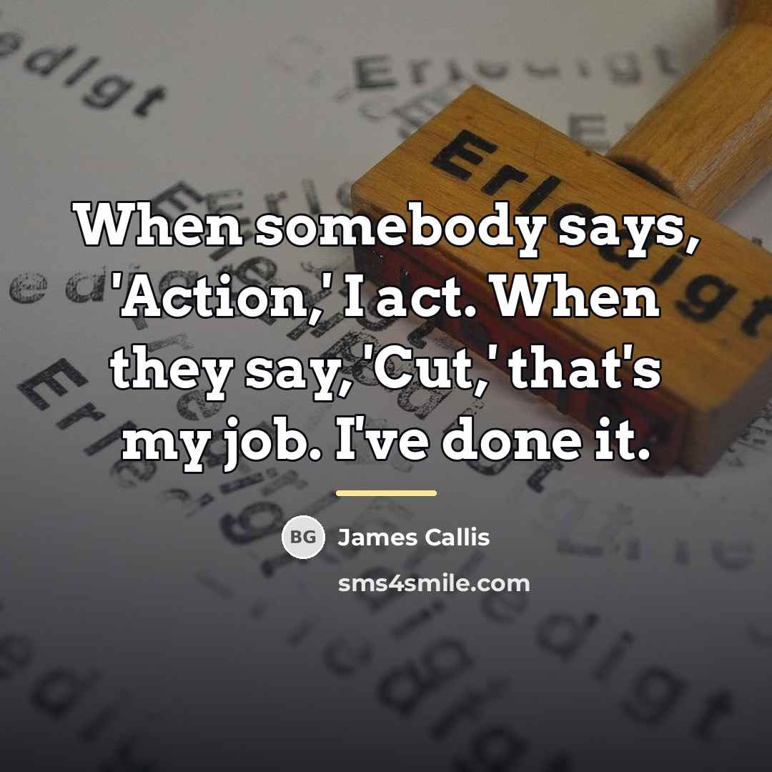 “When somebody says, 'Action,' I act. When they say, 'Cut,'…” quote by James Callis