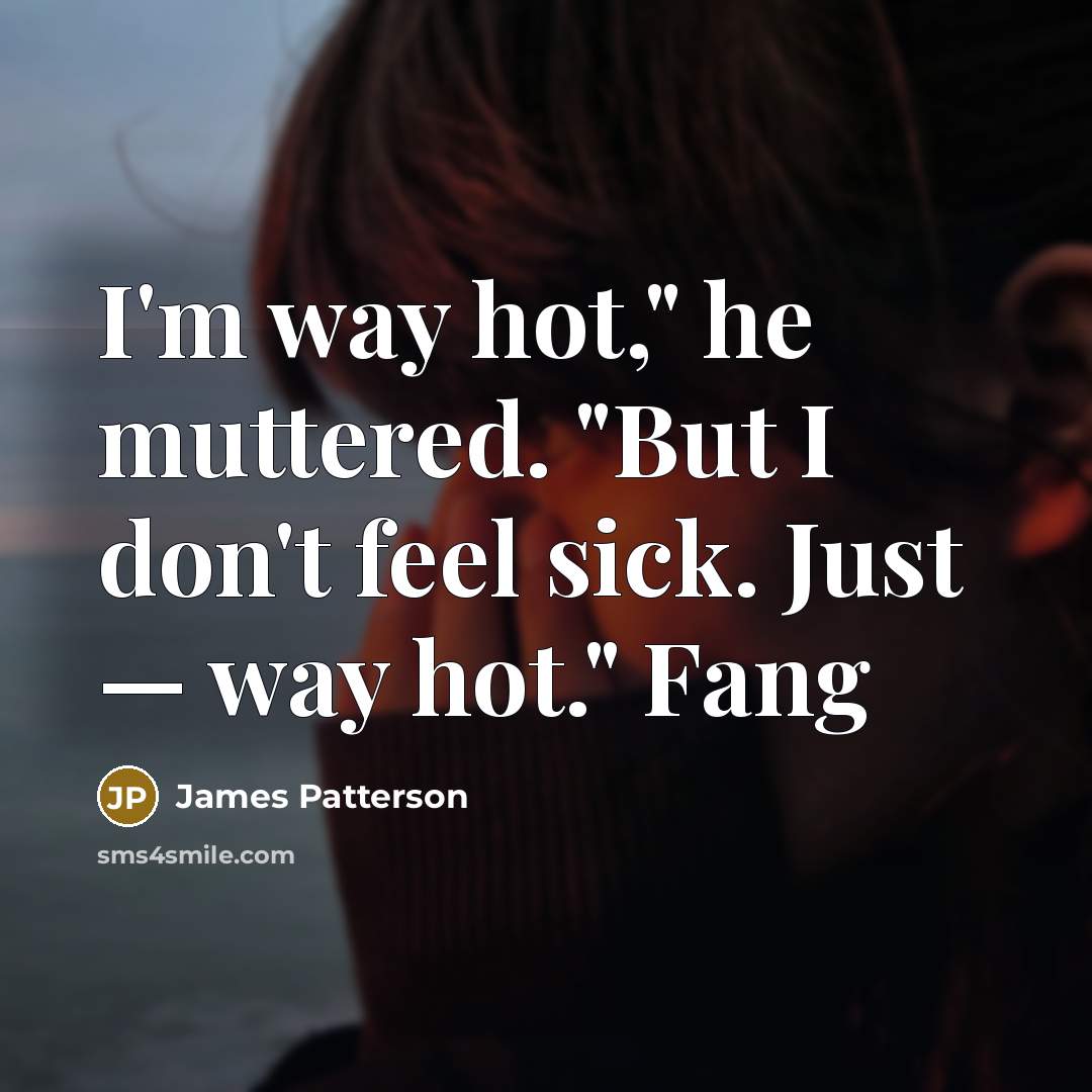 “I'm way hot," he muttered. "But I don't feel sick.…” quote by James Patterson