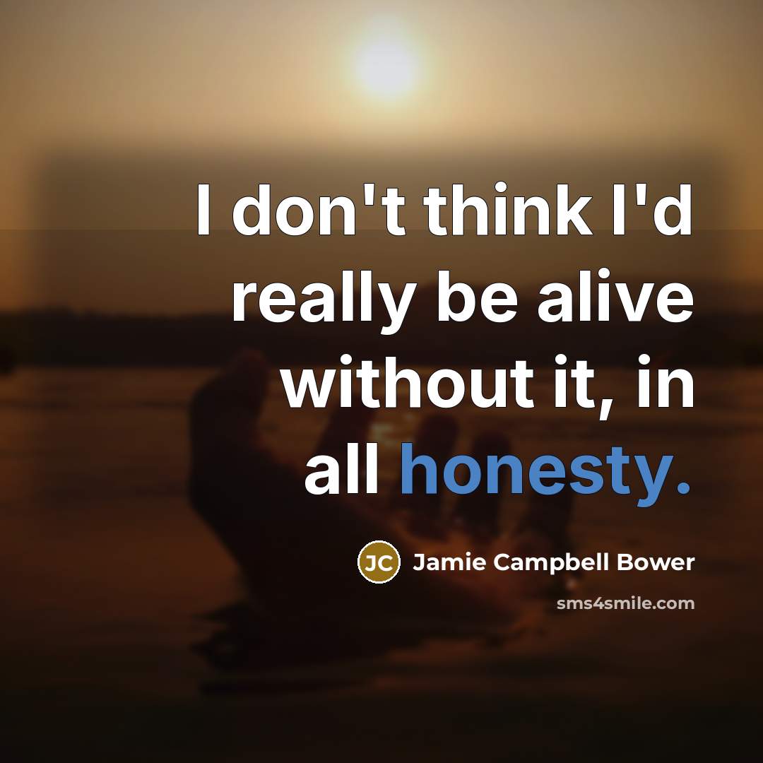 “I don't think I'd really be alive without it, in…” quote by Jamie Campbell Bower