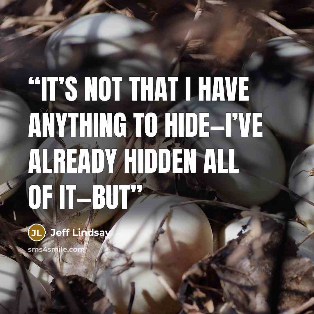 “It’s not that I have anything to hide—I’ve already hidden all of it—but” quote by Jeff Lindsay