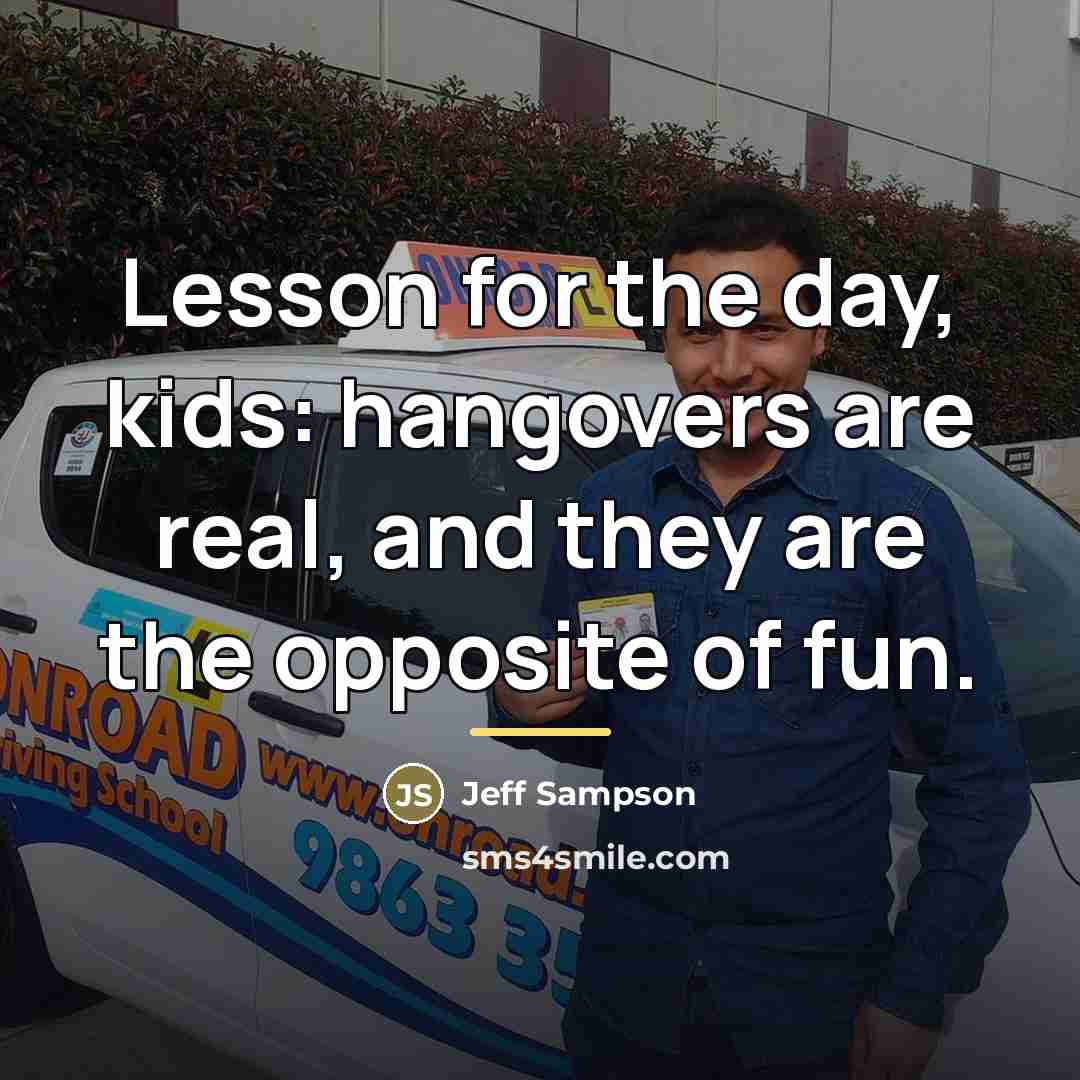 “Lesson for the day, kids: hangovers are real, and they…” quote by Jeff Sampson