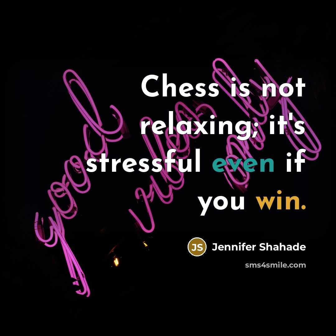“Chess is not relaxing; it's stressful even if you win.…” quote by Jennifer Shahade