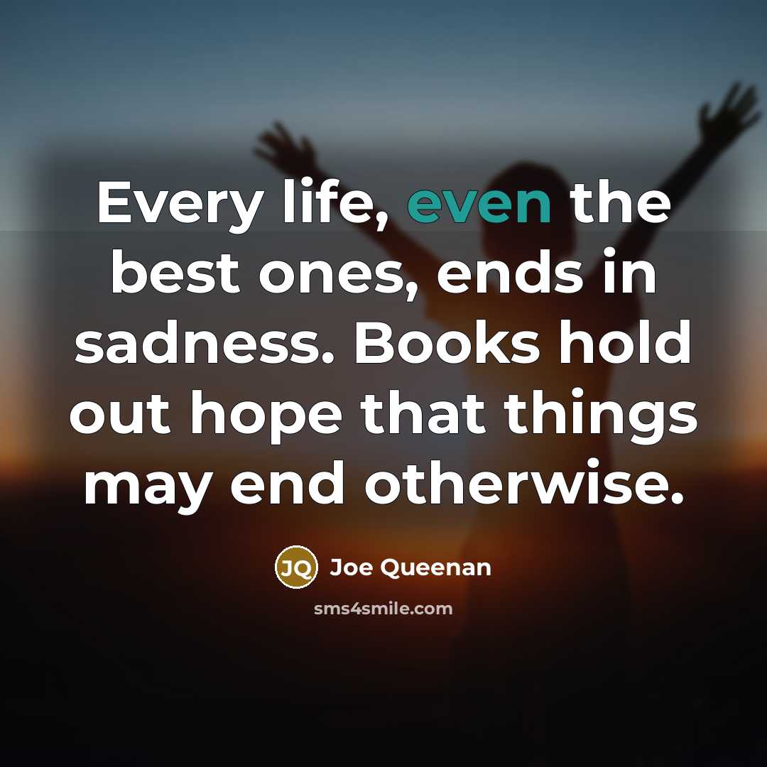 “Every life, even the best ones, ends in sadness. Books…” quote by Joe Queenan