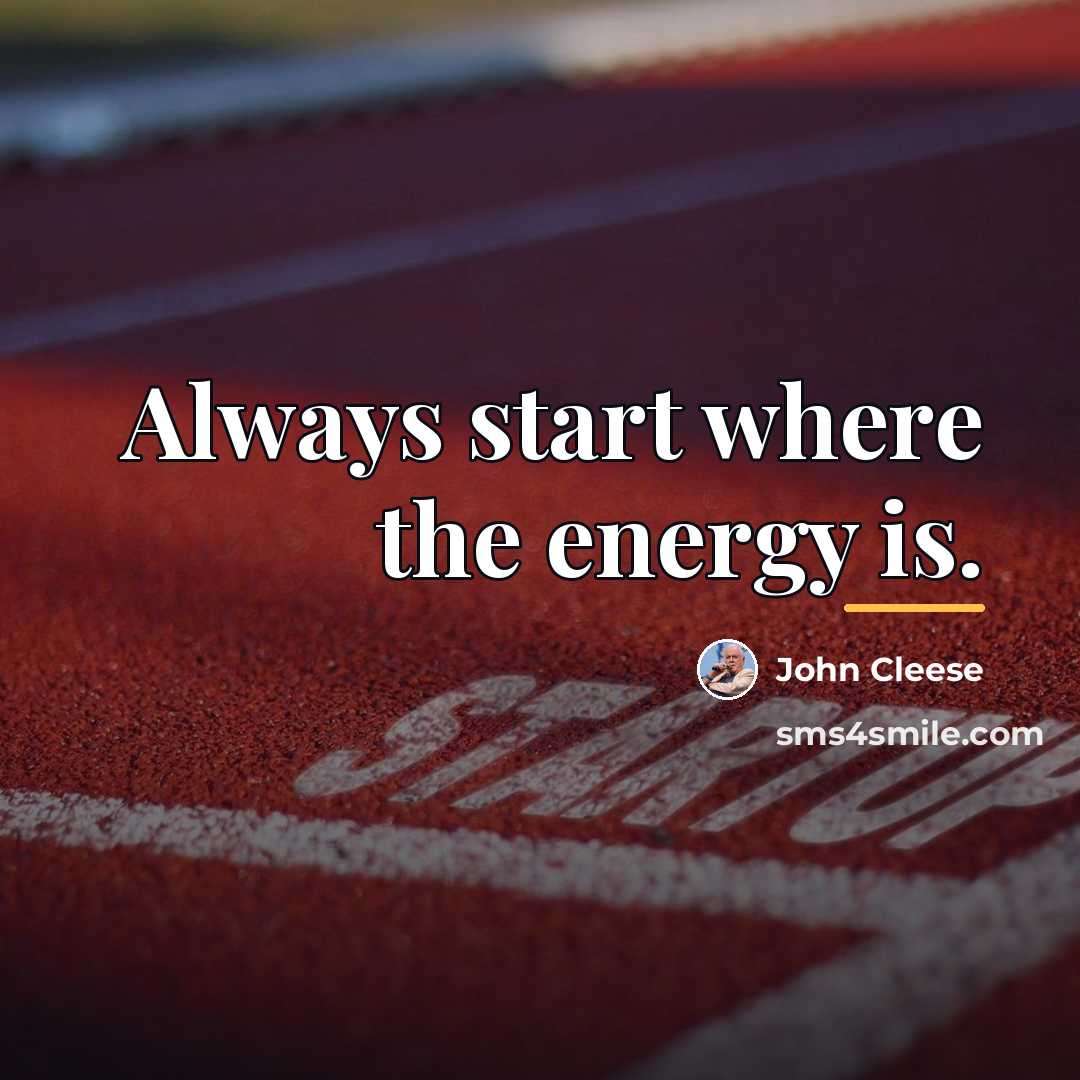 “Always start where the energy is.…” quote by John Cleese