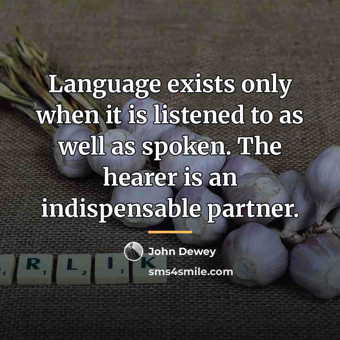 “Language exists only when it is listened to as well…” quote by John Dewey