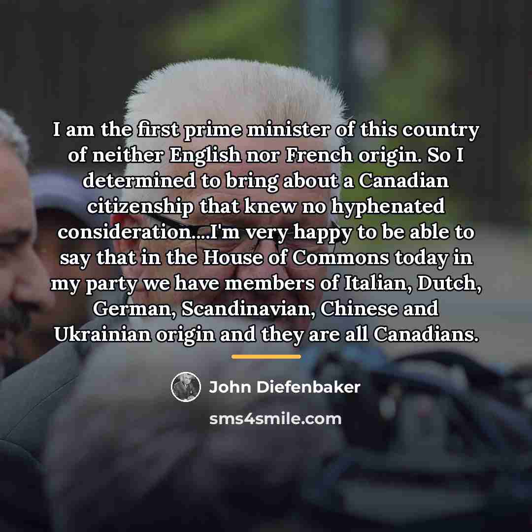 “I am the first prime minister of this country of…” quote by John Diefenbaker
