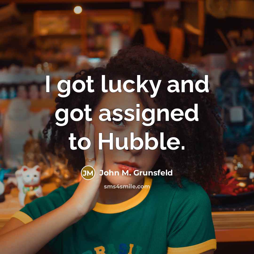 “I got lucky and got assigned to Hubble.…” quote by John M. Grunsfeld