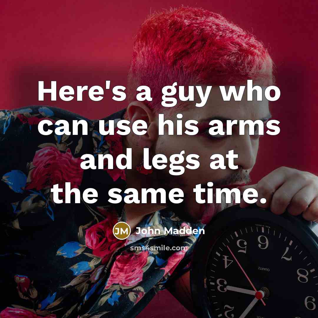 “Here's a guy who can use his arms and legs…” quote by John Madden
