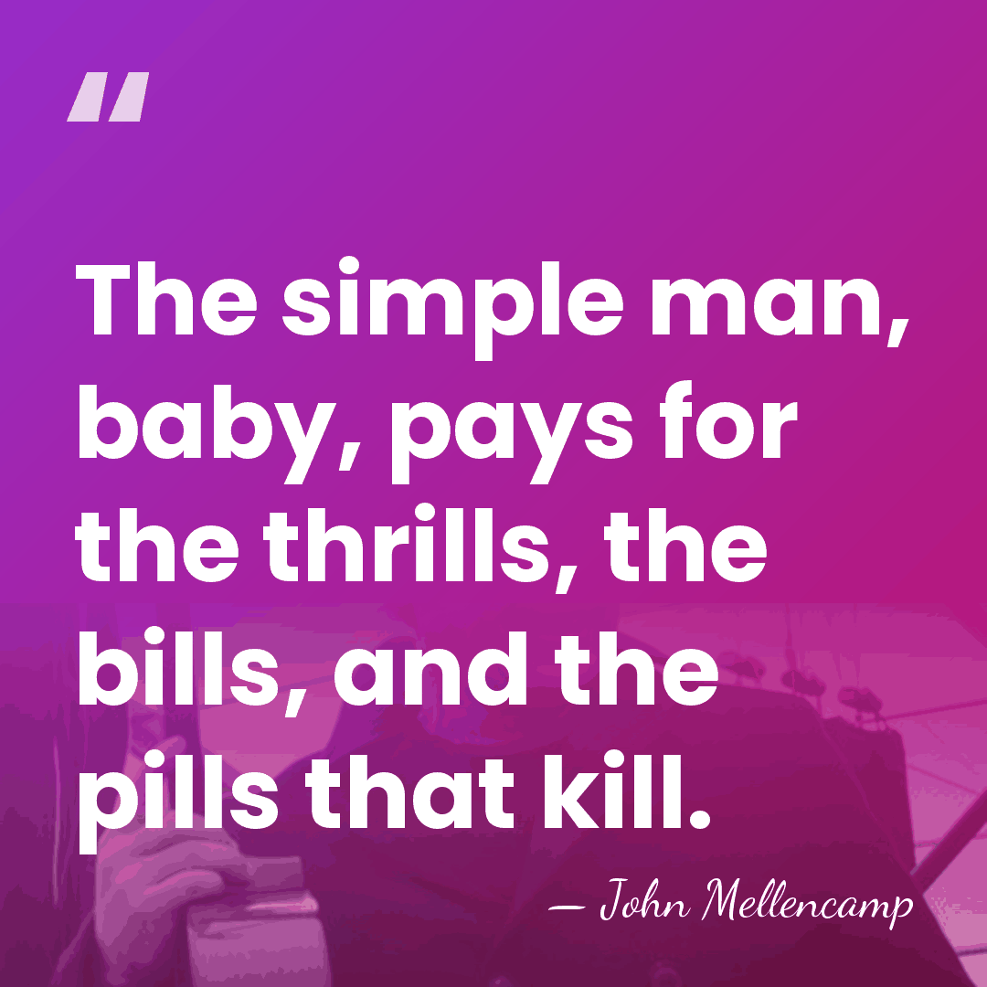 The simple man, baby, pays for the thrills, the bills, and the&hellip; - John Mellencamp
