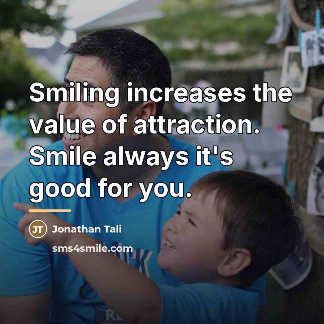 “Smiling increases the value of attraction. Smile always it's good…” quote by Jonathan Tali