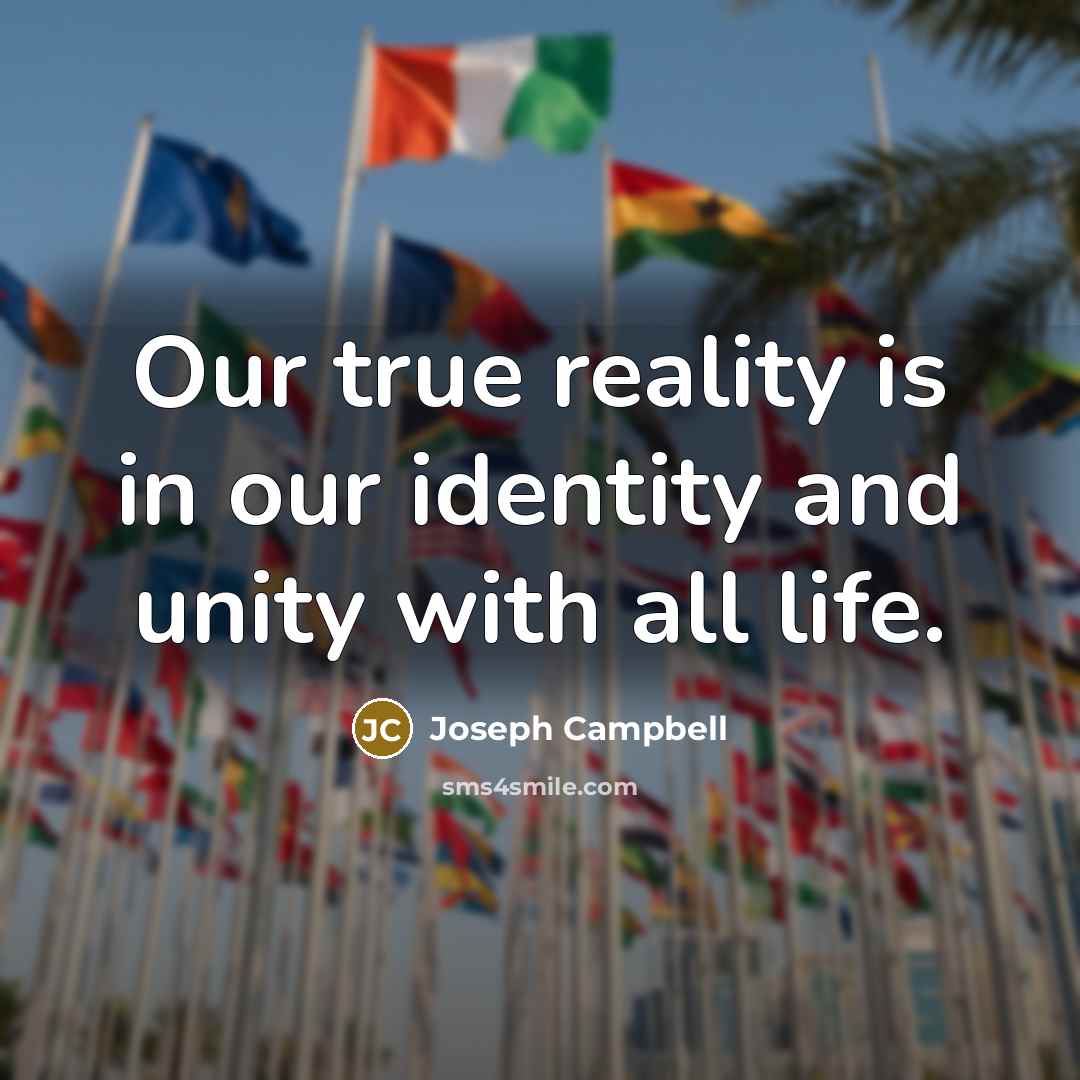 “Our true reality is in our identity and unity with…” quote by Joseph Campbell