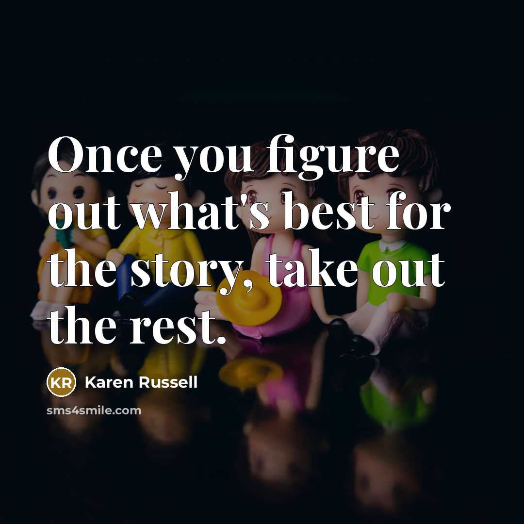 “Once you figure out what's best for the story, take…” quote by Karen Russell
