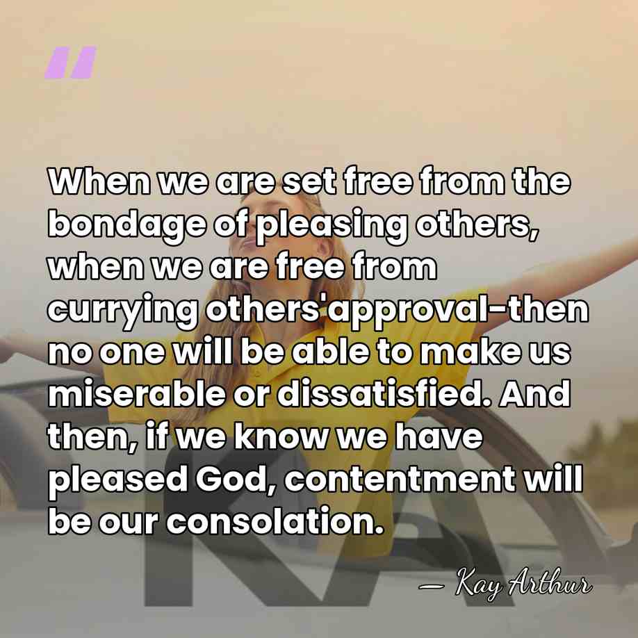 When we are set free from the bondage of pleasing others, when&hellip; - Kay Arthur