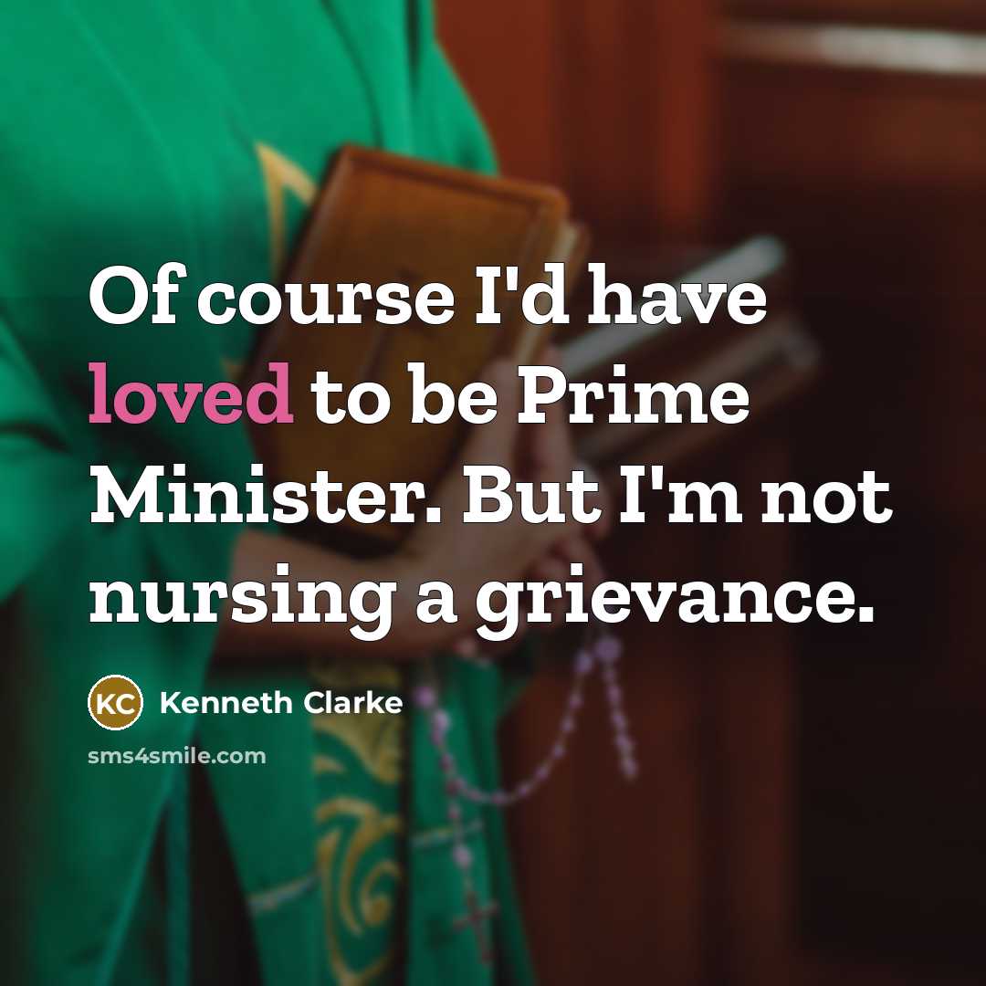 “Of course I'd have loved to be Prime Minister. But…” quote by Kenneth Clarke